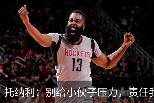 托纳利：别给小伙子压力，责任我扛就好！