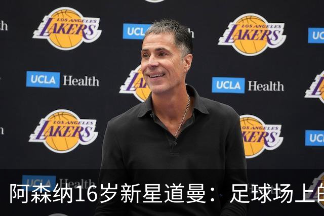 阿森纳16岁新星道曼：足球场上的青春奇迹与纪录炸弹